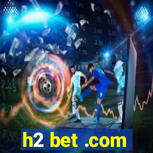 h2 bet .com